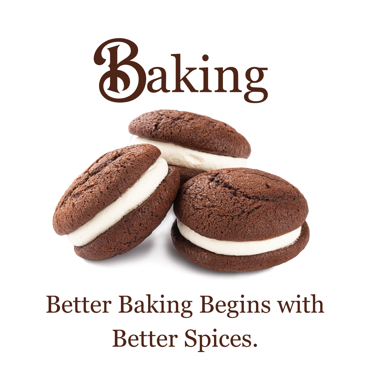 Three chocolate sandwich cookies with white cream filling are centered on a white background, with the word 'Baking' above and the phrase 'Better Baking Begins with Better Spices.' below in brown serif text.